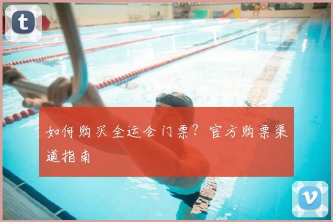 如何购买全运会门票？官方购票渠道指南