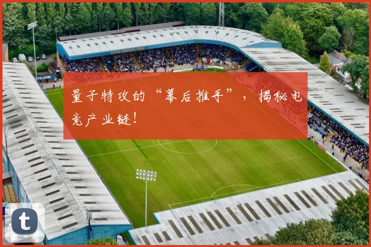 量子特攻的“幕后推手”，揭秘电竞产业链！