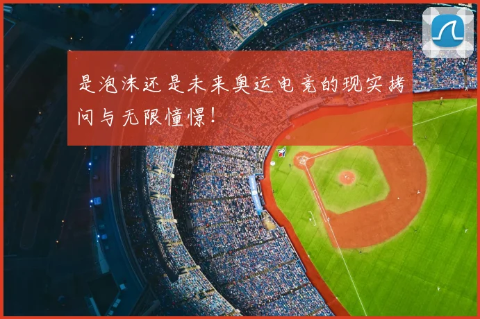 是泡沫还是未来奥运电竞的现实拷问与无限憧憬！