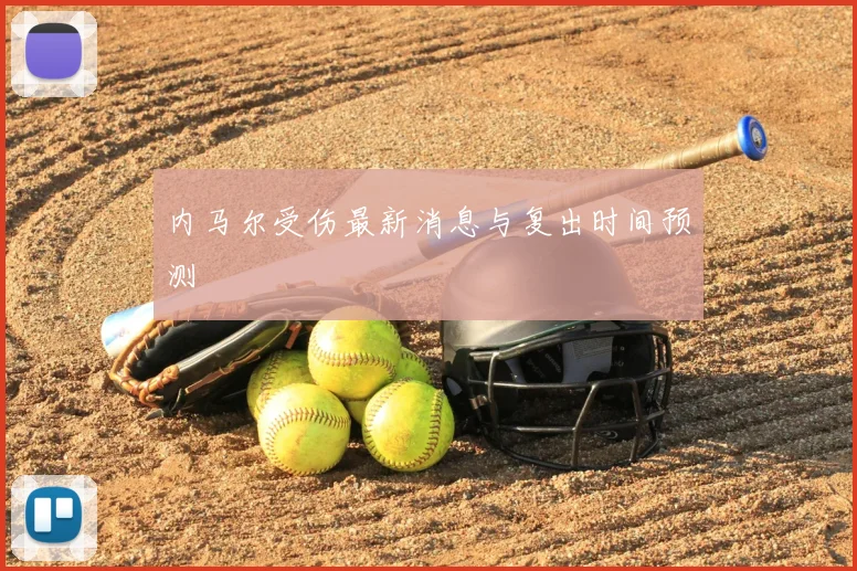 内马尔受伤最新消息与复出时间预测