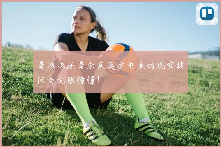 是泡沫还是未来奥运电竞的现实拷问与无限憧憬！