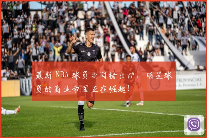 最新 NBA 球员合同榜出炉，明星球员的商业帝国正在崛起！